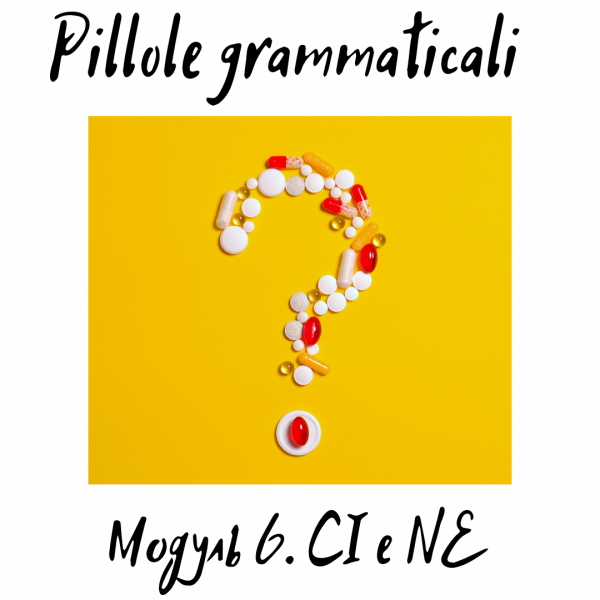 Pillole Grammaticali. Модуль 6 (CI e NE)