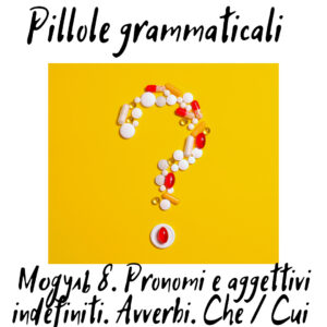 Pillole Grammaticali. Модуль 8 (Pronomi e aggettivi indefiniti, Avverbi, Che e Cui)