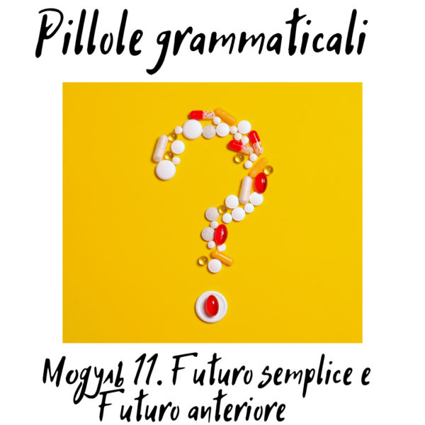 Pillole Grammaticali. Модуль 11 (Futuro semplice e Futuro anteriore)