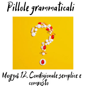 Pillole Grammaticali. Модуль 12 (Condizionale semplice e composto)