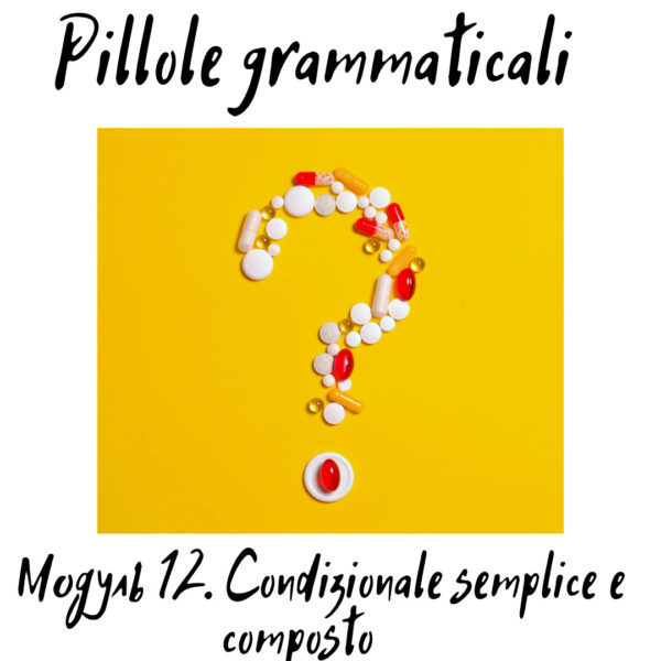 Pillole Grammaticali. Модуль 12 (Condizionale semplice e composto)