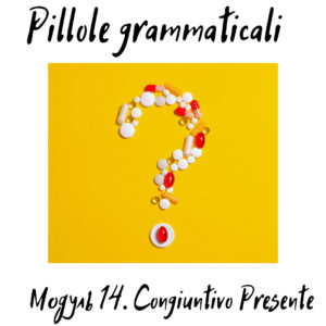 Pillole Grammaticali. Модуль 14 (Congiuntivo presente)